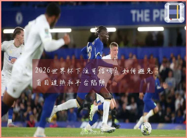 2026世界杯下注可信吗？如何避免盲目追热和平台陷阱