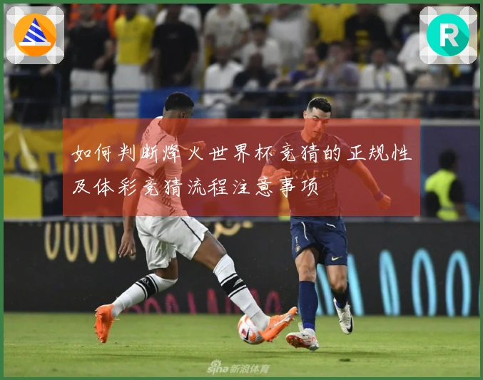 如何判断烽火世界杯竞猜的正规性及体彩竞猜流程注意事项